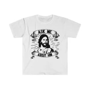 Ask me about him Unisex Soft style T-Shirt