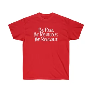 Be Real. Be Righteous. Be Relevant. - Unisex Ultra Cotton Tee (Red)