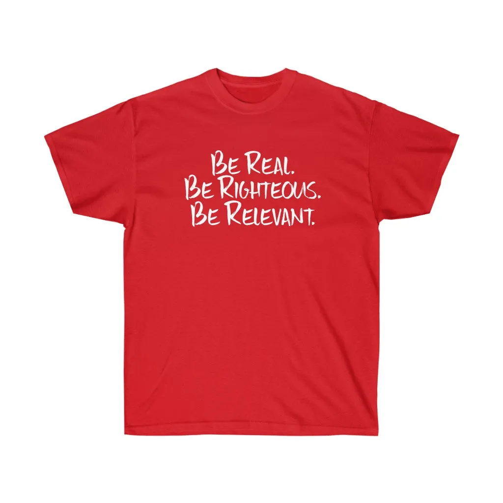 Be Real. Be Righteous. Be Relevant. - Unisex Ultra Cotton Tee (Red)
