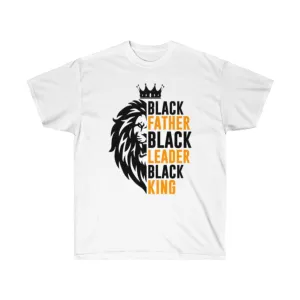 Black Father Black Leader Black KING Unisex Tee, Black history Tee, Custom T-shirt