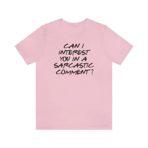 Can I Interest You in Sarcastic Comment-Unisex Jersey Short Sleeve Tee