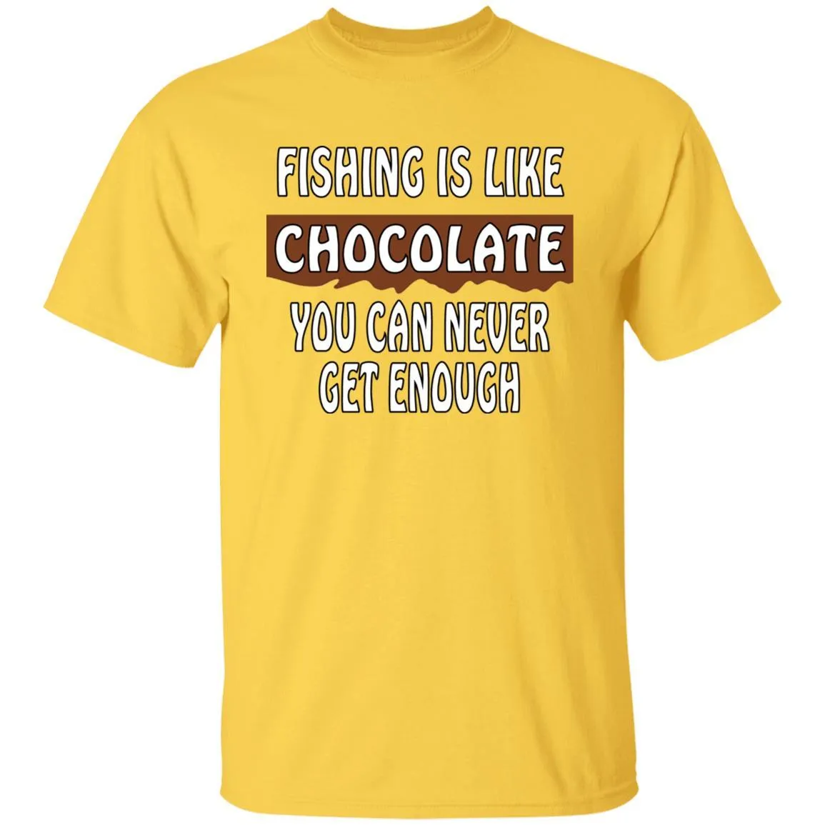 Fishing Is Like Chocolate You Can Never Get Enough T-Shirt w