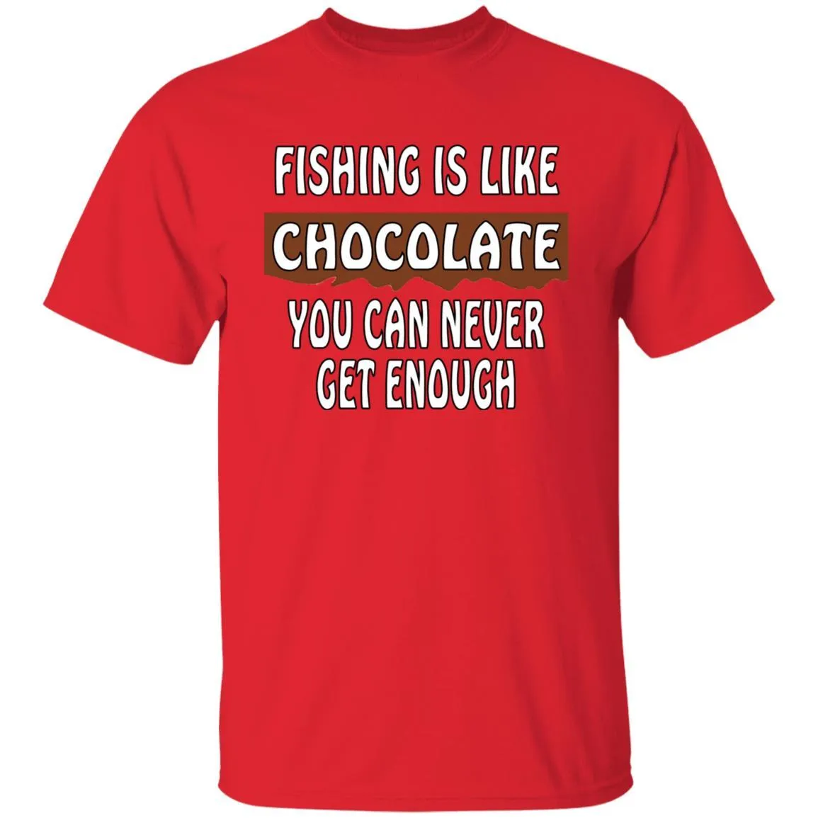Fishing Is Like Chocolate You Can Never Get Enough T-Shirt w