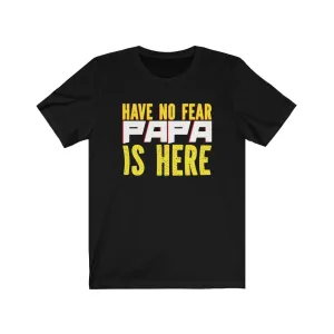 Have no fear , Papa is here - Tshirt