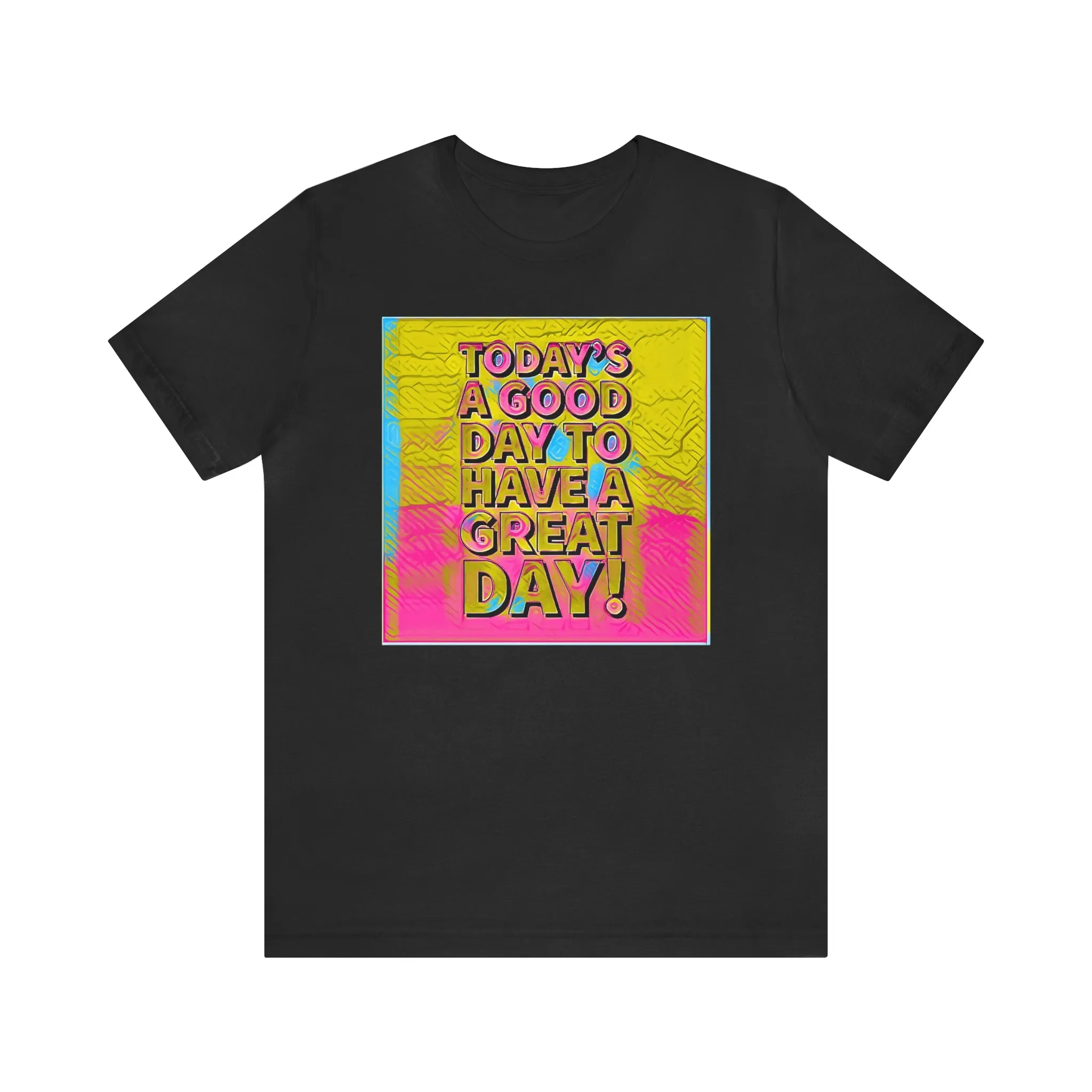Today is a Good Day to Have a Great Day! Short Sleeve Tee