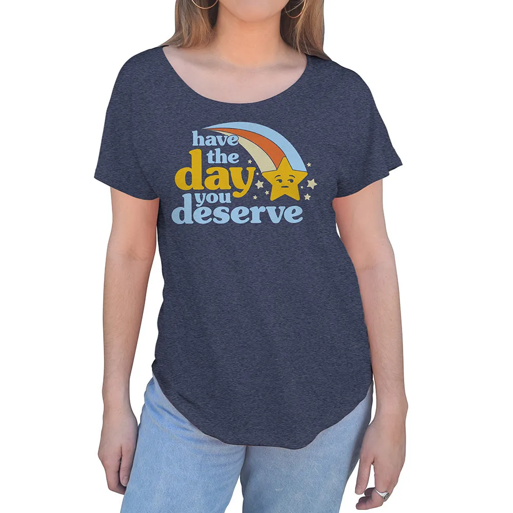 Women's Have The Day You Deserve Scoop Neck T-Shirt